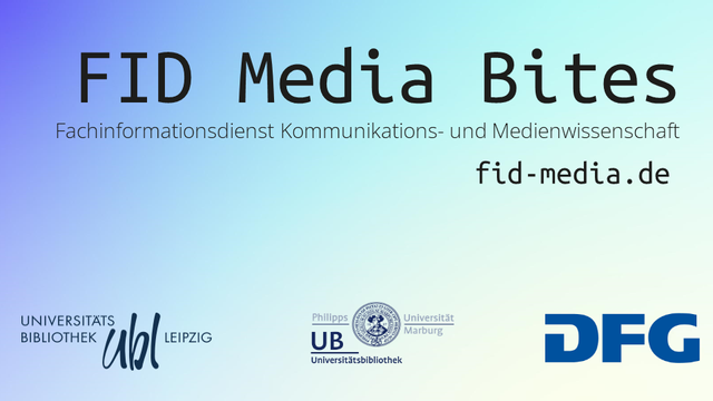 Grafik mit Logos der beteiligten Institutionen des Fachinformationsdienstes FID Media für die Kommunikations- und Medienwissenschaf (Universitätsbibliothek Leipzig, Universitätsbibliothek Marburg, DFG). Als Überschrift ist der Titel der Veranstaltungsreihe angegeben, FID Media Bites.